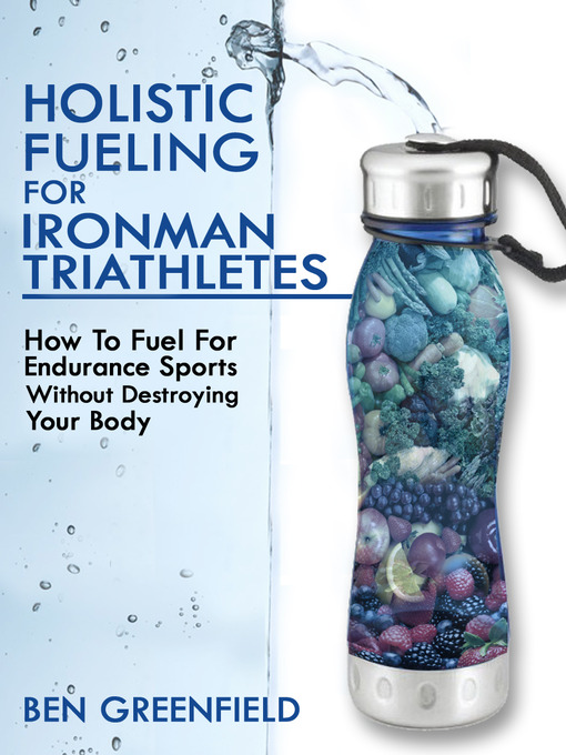 Title details for Holistic Fueling for Ironman Triathletes by Ben Greenfield - Available